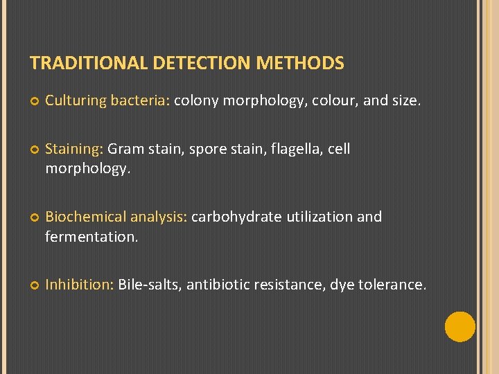 TRADITIONAL DETECTION METHODS Culturing bacteria: colony morphology, colour, and size. Staining: Gram stain, spore