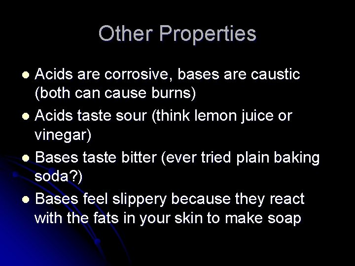 Other Properties Acids are corrosive, bases are caustic (both can cause burns) l Acids