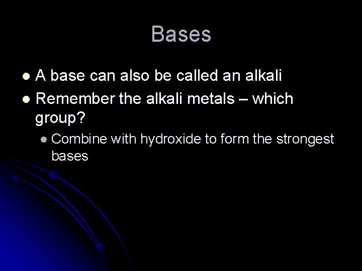 Bases A base can also be called an alkali l Remember the alkali metals
