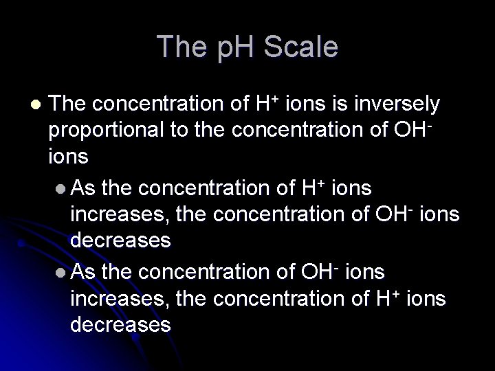 The p. H Scale l The concentration of H+ ions is inversely proportional to