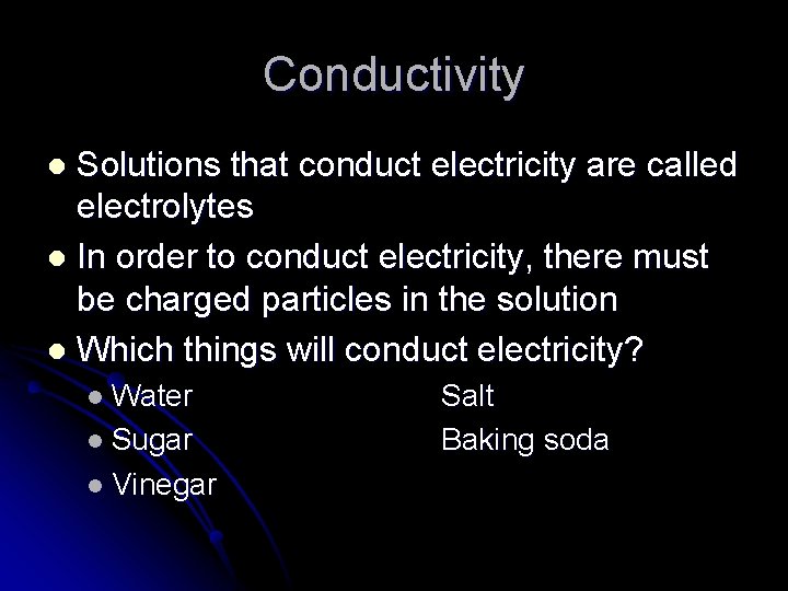 Conductivity Solutions that conduct electricity are called electrolytes l In order to conduct electricity,