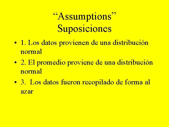 “Assumptions” Suposiciones • 1. Los datos provienen de una distribución normal • 2. El