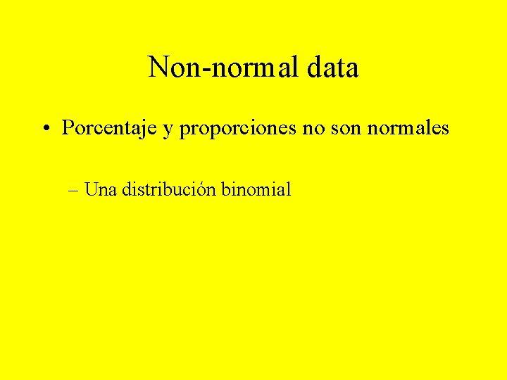 Non-normal data • Porcentaje y proporciones no son normales – Una distribución binomial 