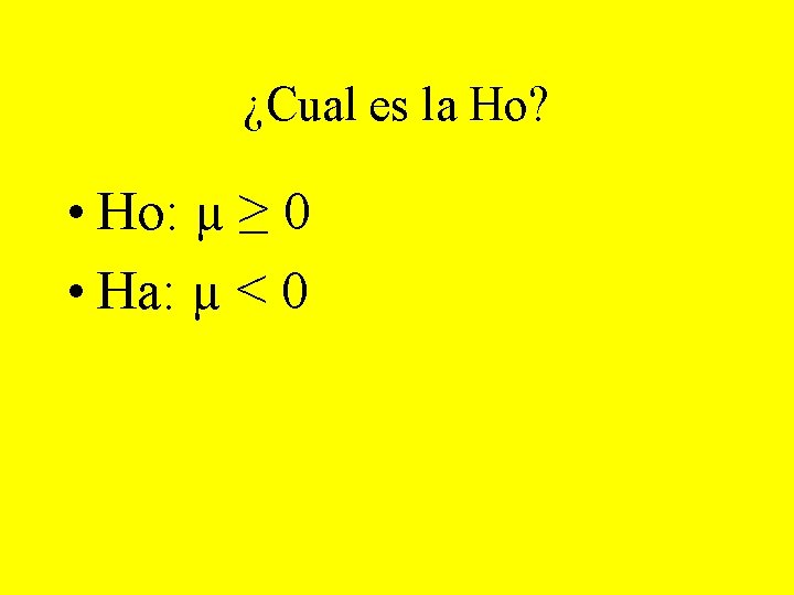 ¿Cual es la Ho? • Ho: µ ≥ 0 • Ha: µ < 0