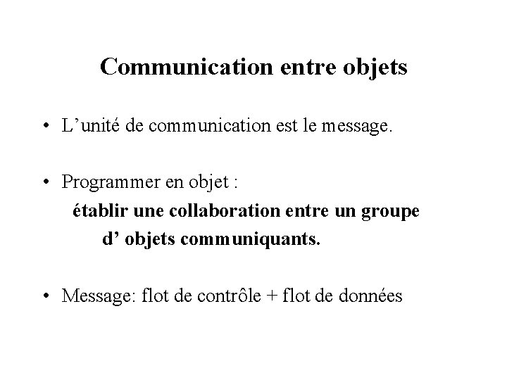 Communication entre objets • L’unité de communication est le message. • Programmer en objet