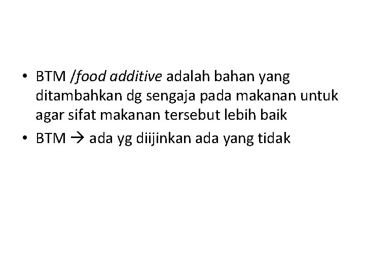  • BTM /food additive adalah bahan yang ditambahkan dg sengaja pada makanan untuk