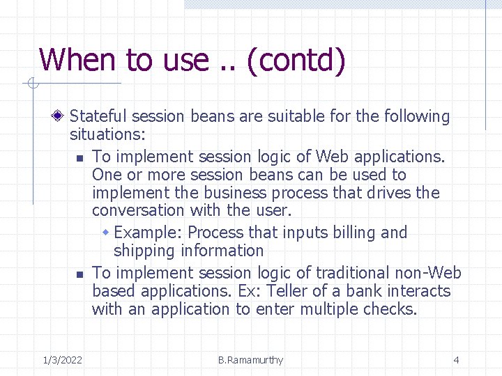 When to use. . (contd) Stateful session beans are suitable for the following situations: