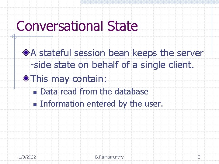 Conversational State A stateful session bean keeps the server -side state on behalf of