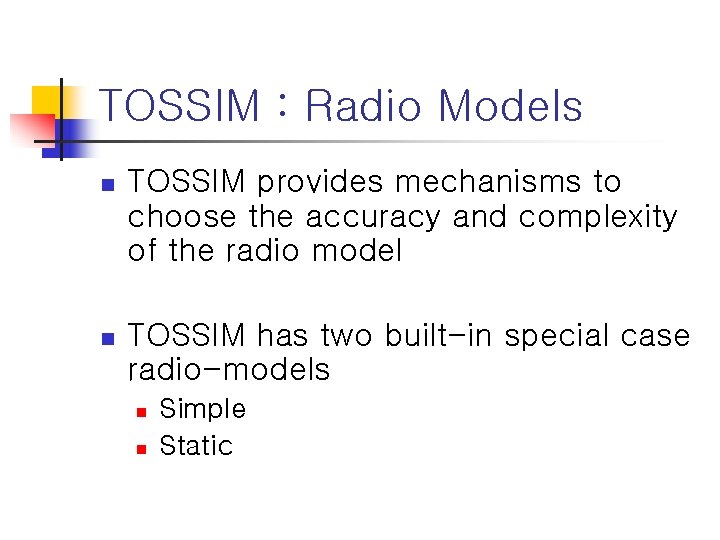TOSSIM : Radio Models n TOSSIM provides mechanisms to choose the accuracy and complexity