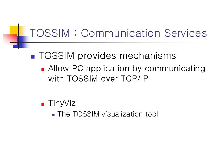 TOSSIM : Communication Services n TOSSIM provides mechanisms n n Allow PC application by