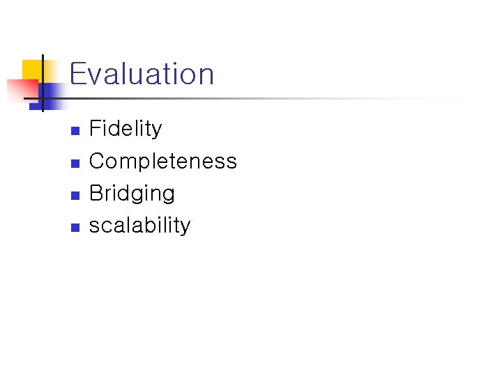 Evaluation n n Fidelity Completeness Bridging scalability 