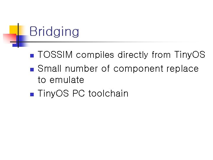 Bridging n n n TOSSIM compiles directly from Tiny. OS Small number of component