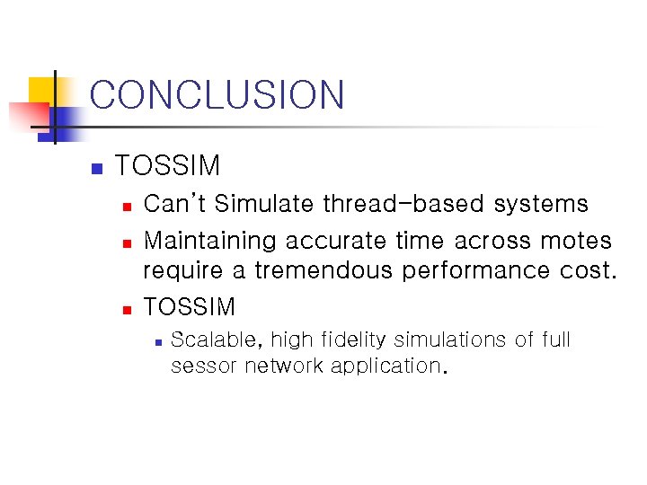 CONCLUSION n TOSSIM n n n Can’t Simulate thread-based systems Maintaining accurate time across