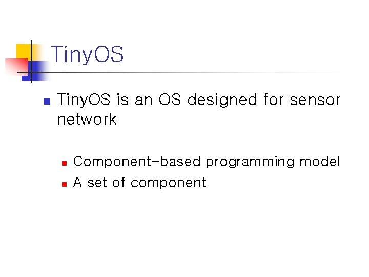 Tiny. OS n Tiny. OS is an OS designed for sensor network n n