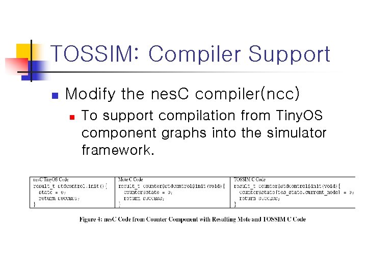 TOSSIM: Compiler Support n Modify the nes. C compiler(ncc) n To support compilation from