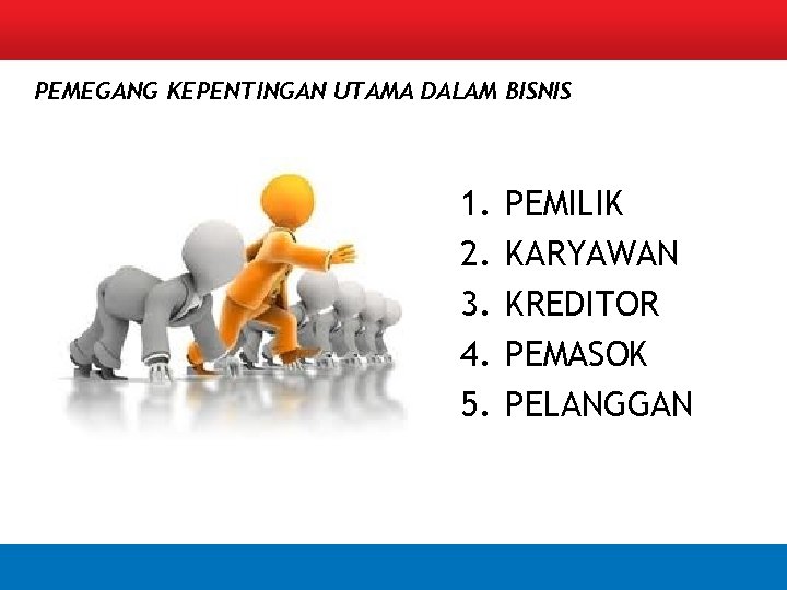 PEMEGANG KEPENTINGAN UTAMA DALAM BISNIS 1. 2. 3. 4. 5. PEMILIK KARYAWAN KREDITOR PEMASOK