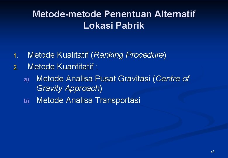 Metode-metode Penentuan Alternatif Lokasi Pabrik 1. 2. Metode Kualitatif (Ranking Procedure) Metode Kuantitatif :
