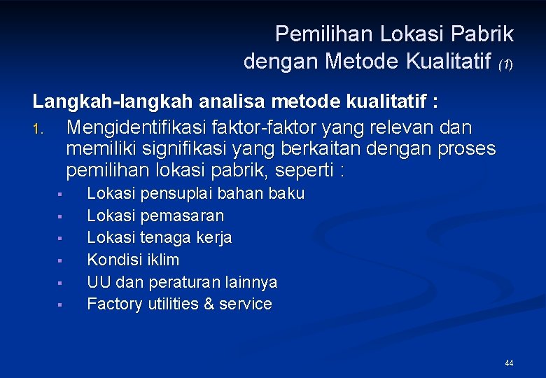 Pemilihan Lokasi Pabrik dengan Metode Kualitatif (1) Langkah-langkah analisa metode kualitatif : 1. Mengidentifikasi