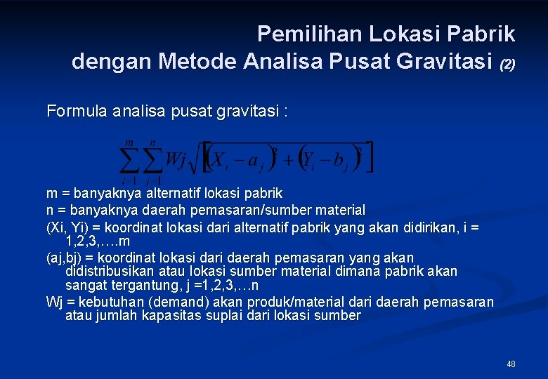 Pemilihan Lokasi Pabrik dengan Metode Analisa Pusat Gravitasi (2) Formula analisa pusat gravitasi :