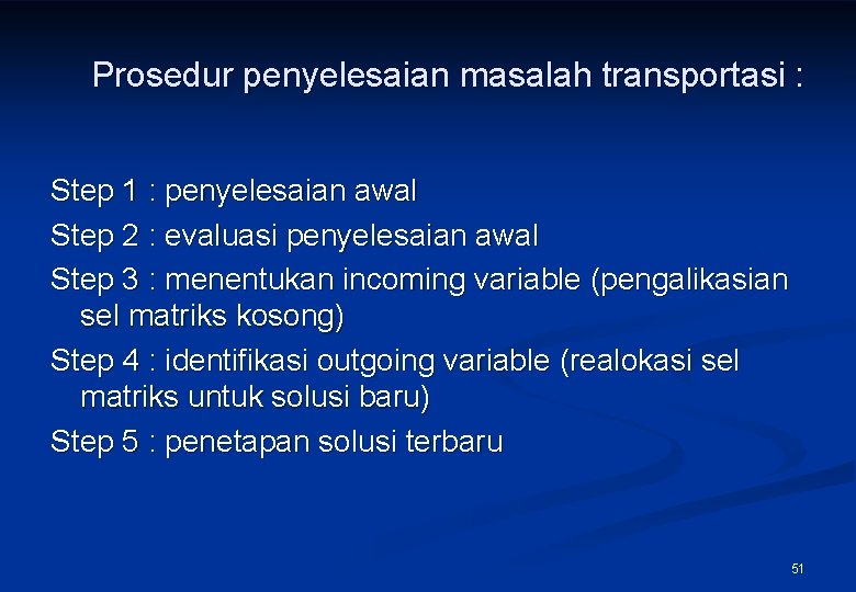 Prosedur penyelesaian masalah transportasi : Step 1 : penyelesaian awal Step 2 : evaluasi