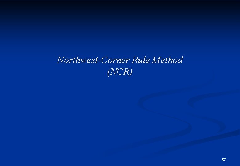 Northwest-Corner Rule Method (NCR) 57 