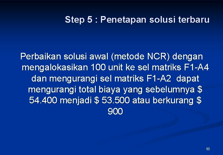 Step 5 : Penetapan solusi terbaru Perbaikan solusi awal (metode NCR) dengan mengalokasikan 100