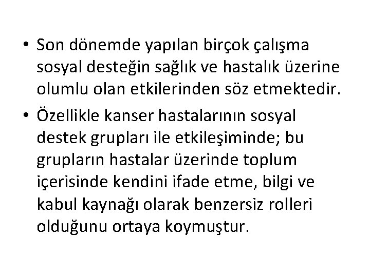  • Son dönemde yapılan birçok çalışma sosyal desteğin sağlık ve hastalık üzerine olumlu