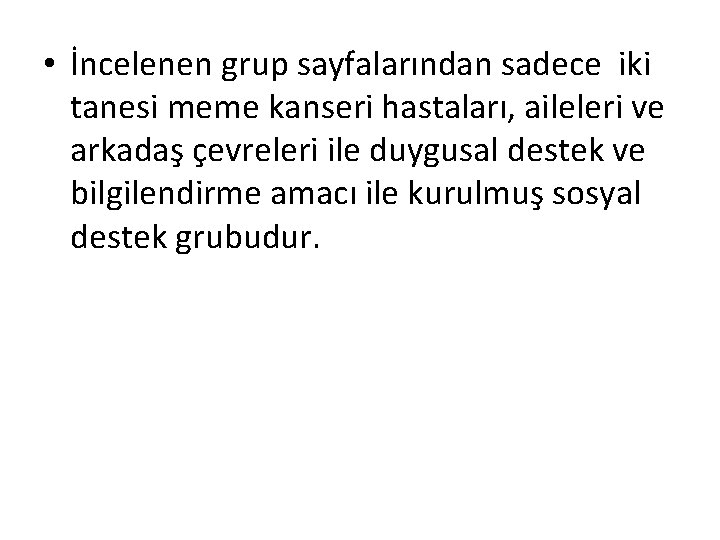  • İncelenen grup sayfalarından sadece iki tanesi meme kanseri hastaları, aileleri ve arkadaş