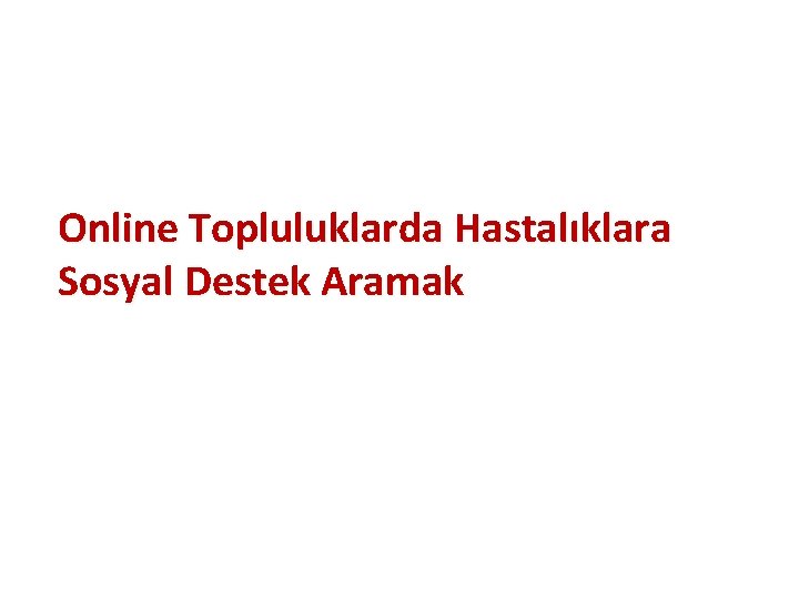 Online Topluluklarda Hastalıklara Sosyal Destek Aramak 