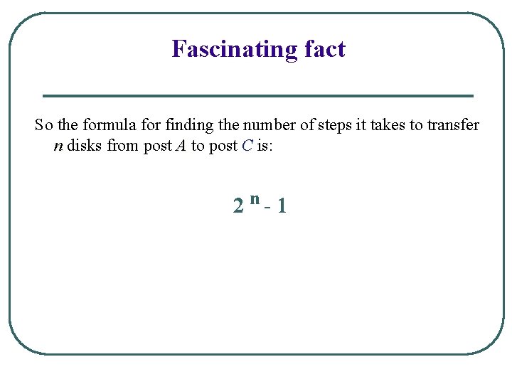 Fascinating fact So the formula for finding the number of steps it takes to