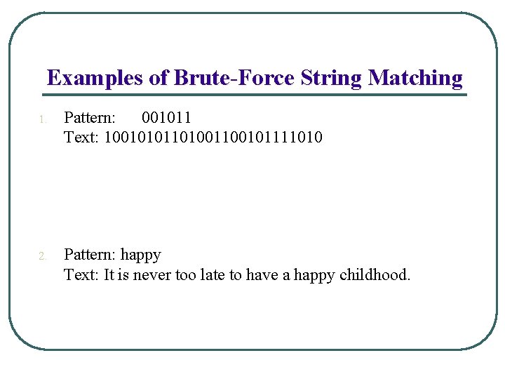 Examples of Brute-Force String Matching 1. Pattern: 001011 Text: 1001010110100101111010 2. Pattern: happy Text: