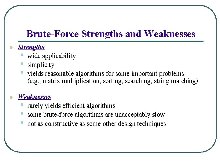 Brute-Force Strengths and Weaknesses l Strengths • wide applicability • simplicity • yields reasonable