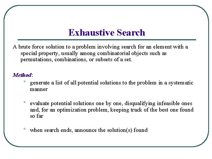 Exhaustive Search A brute force solution to a problem involving search for an element