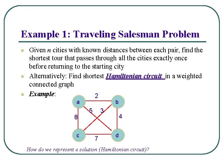 Example 1: Traveling Salesman Problem l l l Given n cities with known distances