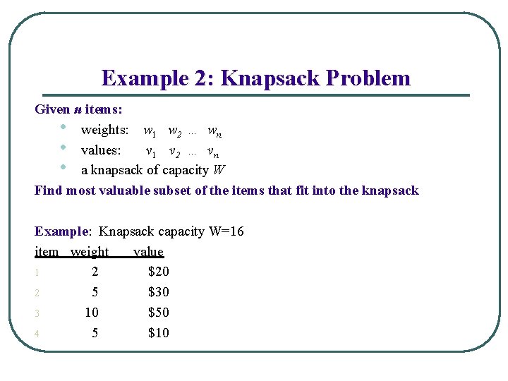 Example 2: Knapsack Problem Given n items: • weights: w 1 w 2 …