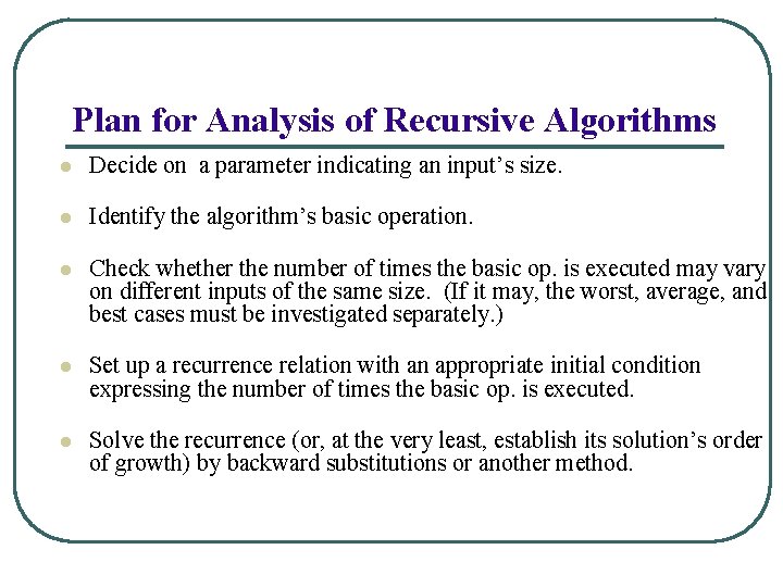Plan for Analysis of Recursive Algorithms l Decide on a parameter indicating an input’s