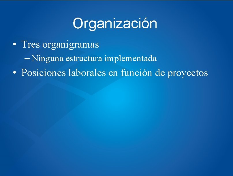 Organización • Tres organigramas – Ninguna estructura implementada • Posiciones laborales en función de