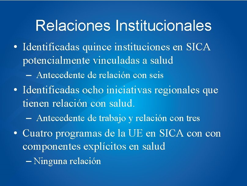 Relaciones Institucionales • Identificadas quince instituciones en SICA potencialmente vinculadas a salud – Antecedente