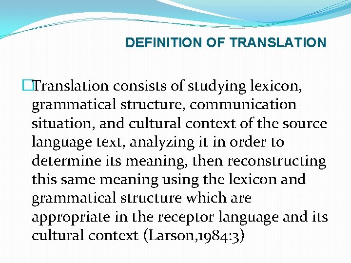 DEFINITION OF TRANSLATION �Translation consists of studying lexicon, grammatical structure, communication situation, and cultural