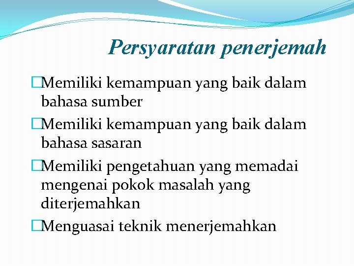 Persyaratan penerjemah �Memiliki kemampuan yang baik dalam bahasa sumber �Memiliki kemampuan yang baik dalam