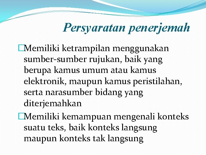 Persyaratan penerjemah �Memiliki ketrampilan menggunakan sumber-sumber rujukan, baik yang berupa kamus umum atau kamus