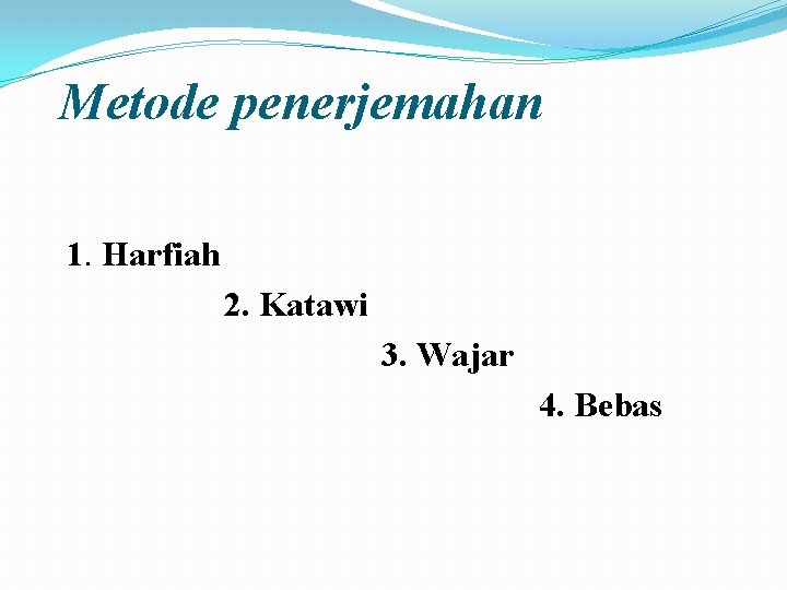 Metode penerjemahan 1. Harfiah 2. Katawi 3. Wajar 4. Bebas 