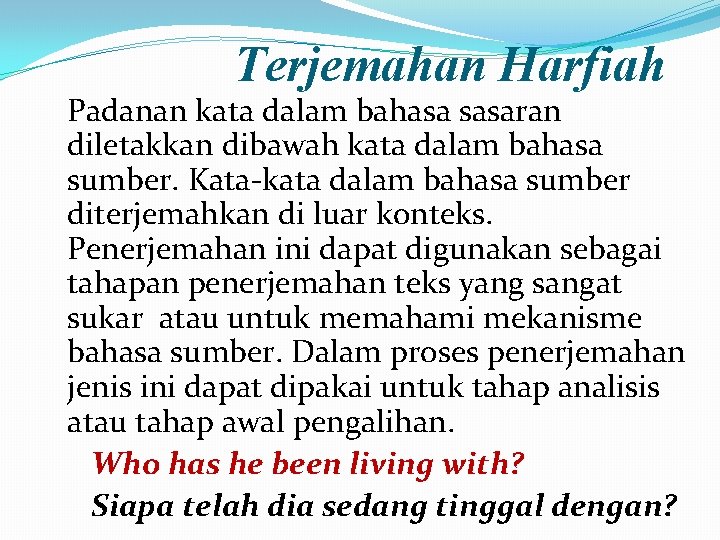 Terjemahan Harfiah Padanan kata dalam bahasa sasaran diletakkan dibawah kata dalam bahasa sumber. Kata-kata