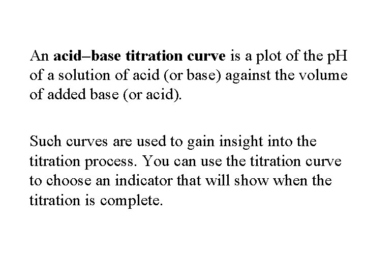 An acid–base titration curve is a plot of the p. H of a solution An acid–base titration curve is a plot of the p. H of a solution