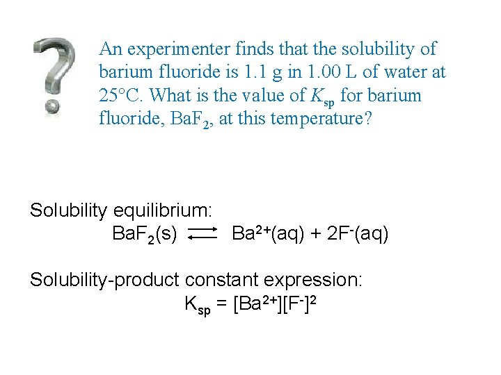 An experimenter finds that the solubility of barium fluoride is 1. 1 g in