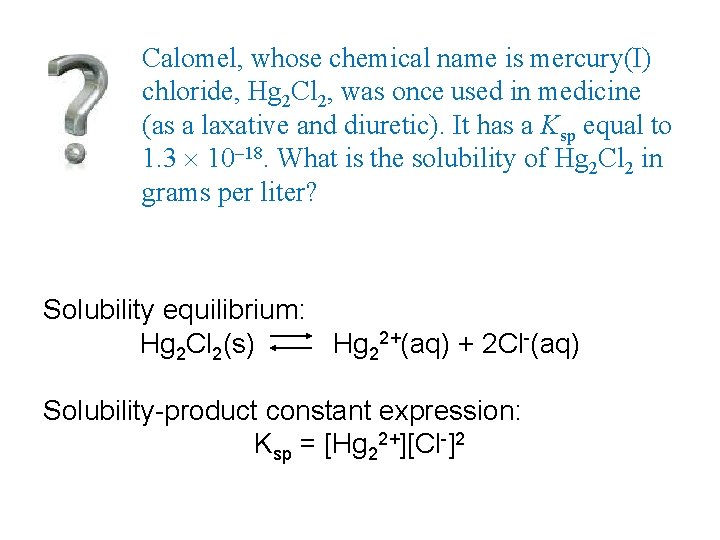 Calomel, whose chemical name is mercury(I) chloride, Hg 2 Cl 2, was once used
