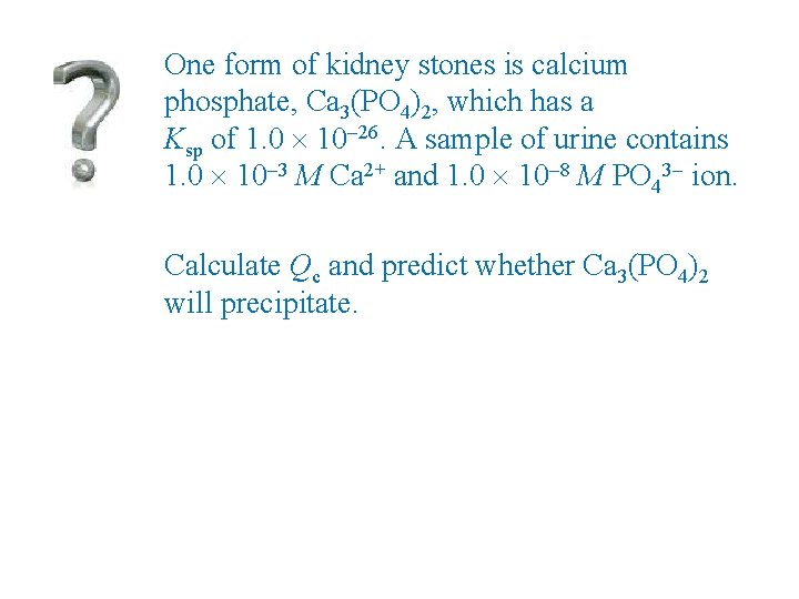 One form of kidney stones is calcium phosphate, Ca 3(PO 4)2, which has a