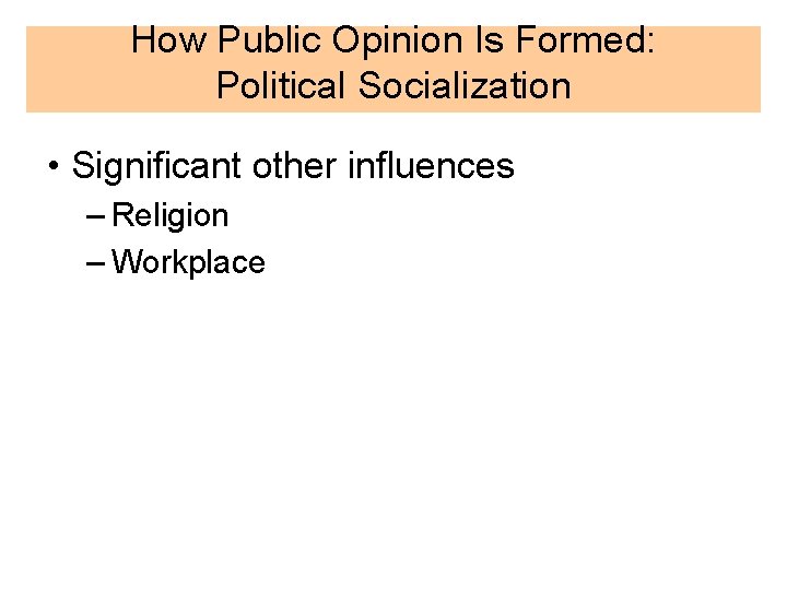 How Public Opinion Is Formed: Political Socialization • Significant other influences – Religion –