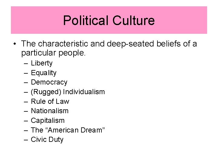 Political Culture • The characteristic and deep-seated beliefs of a particular people. – –