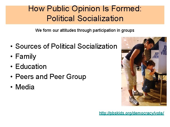 How Public Opinion Is Formed: Political Socialization We form our attitudes through participation in